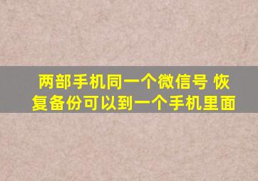 两部手机同一个微信号 恢复备份可以到一个手机里面